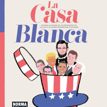 COM LA CASA BLANCA. HISTORIA ILUSTRADA DE LOS PRESIDENTES DE LOS EE. UU. DE GEORGE WASHINGTON A JOE BIDEN