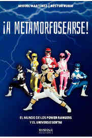 LIB ¡A METAMORFOSEARSE! EL MUNDO DE LOS POWER RANGERS Y EL UNIVERSO SENTAI