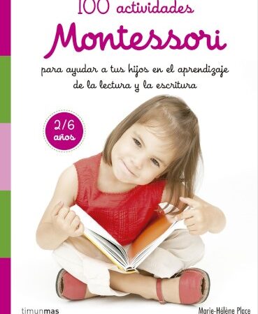LIB 100 ACTIVIDADES MONTESSORI PARA AYUDAR A TUS HIJOS EN EL APRENDIZAJE DE LA LECTURA Y LA ESCRITURA (2-6 AÑOS)