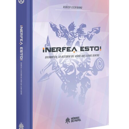 LIB ¡NERFEA ESTO! OVERWATCH, LA HISTORIA DEL HEROE QUE LLEVAS DENTRO