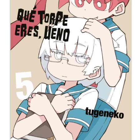 COM QUE TORPE ERES, UENO 05