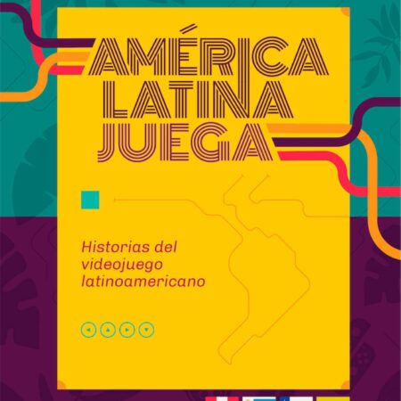 LIB AMERICA LATINA JUEGA. HISTORIAS DEL VIDEOJUEGO LATINOAMERICANO
