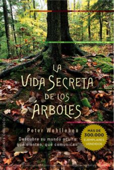 LIB LA VIDA SECRETA DE LOS ARBOLES: DESCUBRE SU MUNDO OCULTO: QUE SIENTEN, QUE COMUNICAN