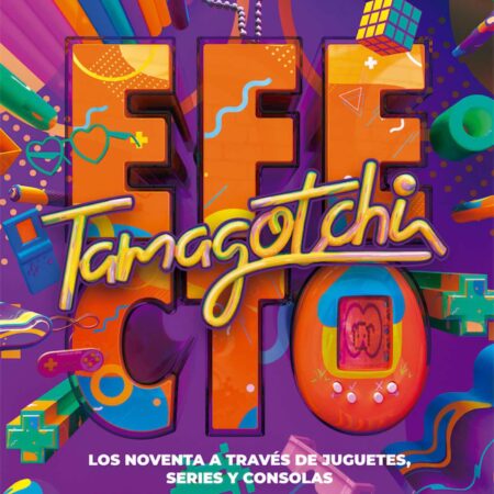 LIB EFECTO TAMAGOTCHI. LOS NOVENTA A TRAVES DE JUGUETES, SERIES Y CONSOLAS