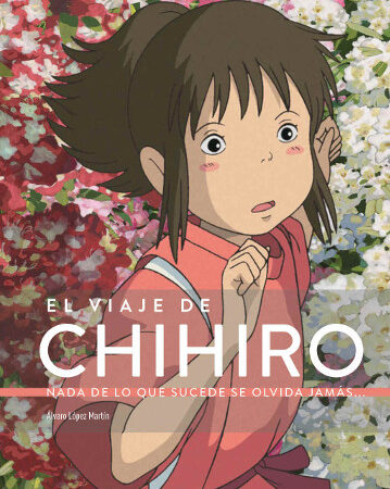 LIB EL VIAJE DE CHIHIRO. NADA DE LO QUE SUCEDE SE OLVIDA JAMAS