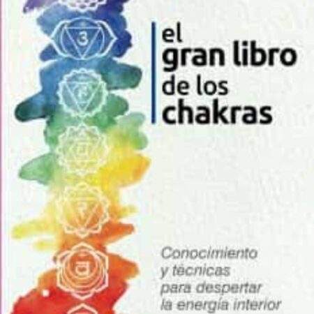 LIB EL GRAN LIBRO DE LOS CHAKRAS: CONOCIMIENTO Y TECNICAS PARA DESPERTAR LA ENERGIA INTERIOR