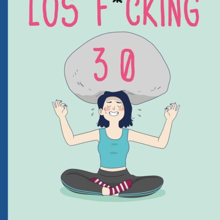 COM LOS F*CKING 30, REFLEXIONES DE UNA INADAPTADA COMO TÚ