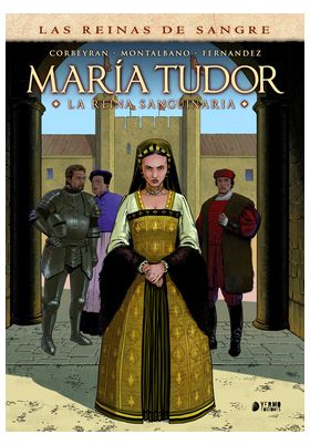 COM LAS REINAS DE LA SANGRE: MARIA TUDOR. LA REINA SANGUINARIA